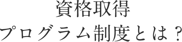 資格取得プラグラム制度とは？